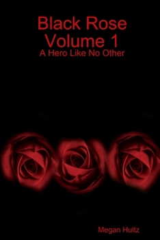 Black Rose Volume 1: A Hero Like No Other