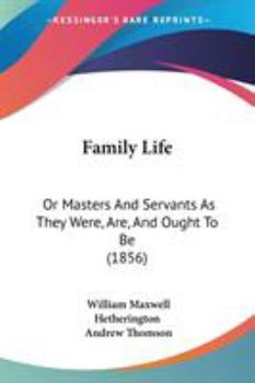 Paperback Family Life: Or Masters And Servants As They Were, Are, And Ought To Be (1856) Book