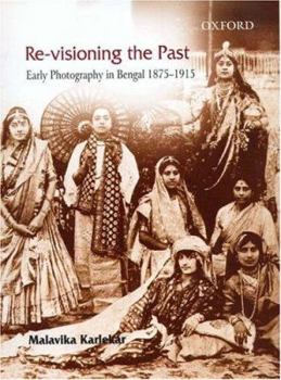 Paperback Re-Visioning the Past: Early Photography in Bengal 1875-1915 Book