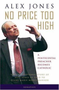 Paperback No Price Too High: A Penecostal Preacher Becomes Catholic: The Inspirational Story of Alex Jones Book