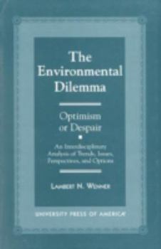 Paperback The Environmental Dilemma--Optimism or Despair?: An Interdisciplinary Analysis of Trends, Issues, Perspectives and Options Book