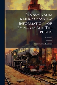 Paperback Pennsylvania Railroad System Information For Employes And The Public; Volume 5 Book