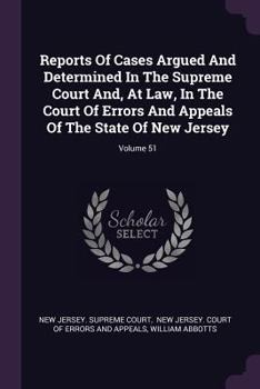 Paperback Reports Of Cases Argued And Determined In The Supreme Court And, At Law, In The Court Of Errors And Appeals Of The State Of New Jersey; Volume 51 Book