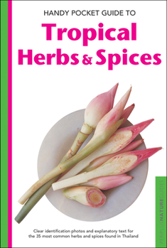 Paperback Handy Pocket Guide to Tropical Herbs & Spices: Clear Identification Photos and Explanatory Text for the 35 Most Common Herbs & Spices Found in Thailan Book