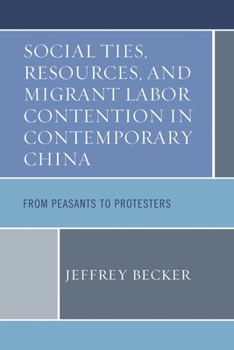Hardcover Social Ties, Resources, and Migrant Labor Contention in Contemporary China: From Peasants to Protesters Book