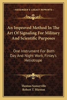 Paperback An Improved Method In The Art Of Signaling For Military And Scientific Purposes: One Instrument For Both Day And Night Work, Finley's Heliotrope Book