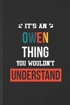 It's an Owen Thing You Wouldn't Understand: Blank Funny Personalized Owen Lined Notebook/ Journal For Favorite First Name, Inspirational Saying Unique ... Birthday Gift Idea Cute Ruled 6x9 110 Pages