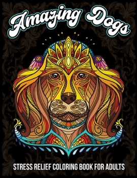 Paperback Amazing Dogs, Stress Relief Coloring Book For Adults: Mandala Style Coloring Pages with Dazzling Dogs Featuring Fun and Relaxing Dog Designs Book
