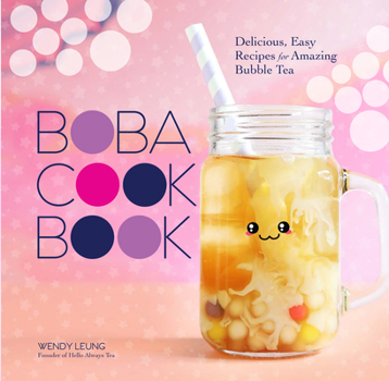 Hardcover The Boba Cookbook: Delicious, Easy Recipes for Amazing Bubble Tea Book