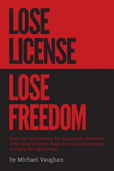 Paperback Lose License Lose Freedom - Essential Information for Aging Baby Boomers Who Want to Keep Their License and Continue to Enjoy the Open Road Book