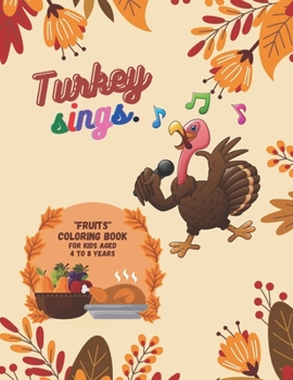 Paperback Turkey Sings: "FRUITS" Coloring Book, Activity Book for Kids, Aged 4 to 8 Years, Large 8.5 x 11 inches, Beautiful, Cute Pictures, Ke Book