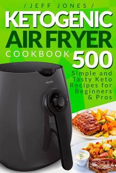 Paperback Ketogenic Air Fryer Cookbook: 500 Simple and Tasty Keto Recipes for Beginners and Pros Book
