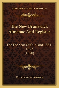Paperback The New Brunswick Almanac And Register: For The Year Of Our Lord 1851-1852 (1850) Book
