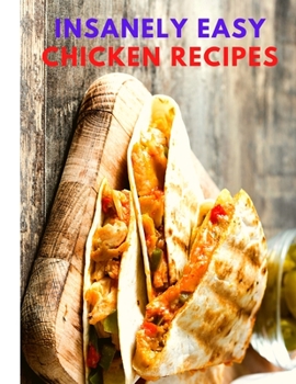 Paperback Insanely Easy Chicken Recipes: Plan Quick and Easy Meals, Soups, Chili, Indian, Thai, and More! Book