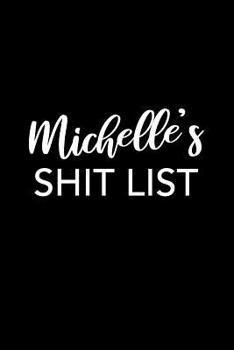 Michelle's Shit List: Michelle Gift Notebook - Funny Personalized Lined Note Pad for Women Named Michelle - Novelty Journal with Lines - Sarcastic Cool Office Gag Gift for Coworkers Boss - Size 6x9