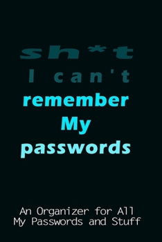 Paperback sh*t i can't remember my passwords: An Organizer for All My Passwords and Stuff Book