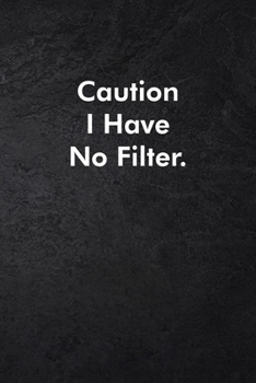 Caution I Have No Filter.: Blank Lined Journal Coworker Notebook Sarcastic Joke, Humor Journal, Original Gag Gift (Funny Office Journals) ... Retirement, Secret Santa or Christmas