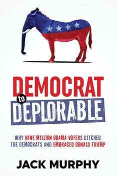 Paperback Democrat to Deplorable: Why Nine Million Obama Voters Ditched the Democrats and Embraced Donald Trump Book