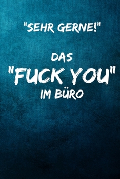 "Sehr gerne!" - Das "FUCK YOU" im Büro: Notizbuch - Geschenke für Büro, Arbeitskollegen, Kollegen, Mitarbeiter (German Edition)