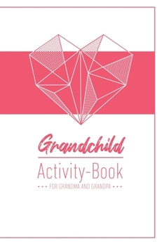 Grandchild Activity Book For Grandma And Grandpa: Great Activity Diary For Grandma, Grandpa And Grandchildren Gift For Grandma Grandpa For Birth 120 Pages Notebook, Lovingly Designed