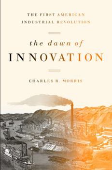 Hardcover The Dawn of Innovation: The First American Industrial Revolution Book