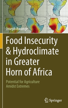 Hardcover Food Insecurity & Hydroclimate in Greater Horn of Africa: Potential for Agriculture Amidst Extremes Book