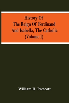 Paperback History Of The Reign Of Ferdinand And Isabella, The Catholic (Volume I) Book