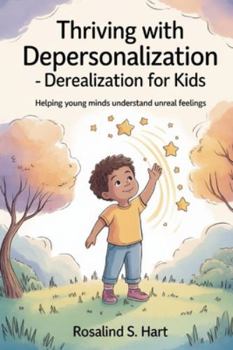 Paperback Thriving with Depersonalization-Derealization for Kids: Helping Young Minds Understand Unreal Feelings Book