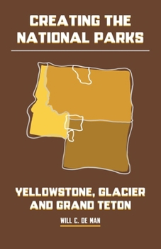 Paperback Creating the National Parks: Yellowstone, Glacier, and Grand Teton Book