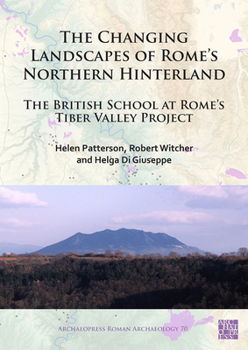 The Changing Landscapes of Rome's Northern Hinterland : The British School at Rome's Tiber Valley Project