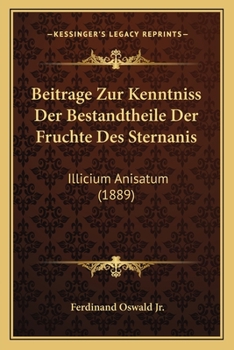 Paperback Beitrage Zur Kenntniss Der Bestandtheile Der Fruchte Des Sternanis: Illicium Anisatum (1889) [German] Book