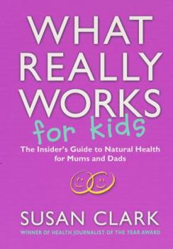 Paperback What Really Works for Kids: The Insider's Guide to Natural Health for Mums and Dads Book