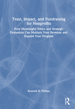 Hardcover Trust, Impact, and Fundraising for Nonprofits: How meaningful ethics and strategic evaluation can multiply your revenue and expand your program Book