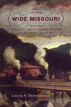 Hardcover To the Wide Missouri: Traveling in America During the First Decades of Westward Expansion Book