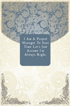 Paperback I Am A Project Manager To Save Time Let's Just Assume I'm Always Right. Book