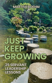 Just Keep Growing: 25 Servant Leadership Lessons