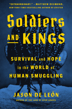 Hardcover Soldiers and Kings: Survival and Hope in the World of Human Smuggling Book