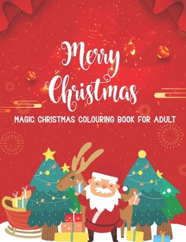 Merry Christmas Magic Christmas Colouring Book for Adult: Large Print New and Expanded Editions, 50 Unique Designs, Ornaments, Christmas Trees, ... Santas And Many More Colouring Book For Adult