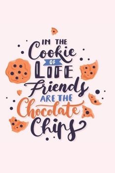 In The Cookie Of Life Friends Are The Chocolate Chips: Lined Notebook (6x9)