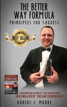 Paperback The Better Way Formula - Principles For Success: Foreword by #1 best-selling author Greg Walker of Dream To Grow Rich Book