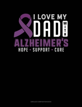 Paperback I Love My Dad With Alzheimers Hope Support Cure: Unruled Composition Book