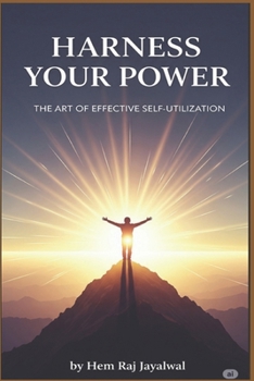 HARNESS YOUR POWER: THE ART OF EFFECTIVE SELF-UTILIZATION
