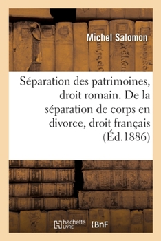 Paperback de la Séparation Des Patrimoines, En Droit Romain: de la Conversion de la Séparation de Corps En Divorce, En Droit Français [French] Book