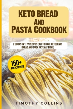 Paperback Keto Bread And Pasta Cookbook: 2 Books In 1: 77 Recipes (x2) To Bake Ketogenic Bread And Cook Pasta At Home Book