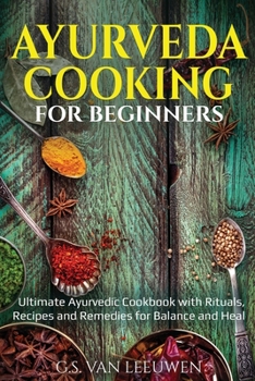 Paperback AYURVEDA COOKING for Beginners: Ultimate Ayurvedic Cookbook with Rituals, Recipes and Remedies for Balance and Heal Book