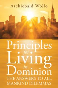 Paperback Principles for Living in Dominion: The Answers to All Mankind Dilemmas Book