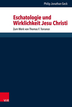 Eschatologie und Wirklichkeit Jesu Christi : Zum Werk Von Thomas F. Torrance