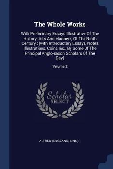 Paperback The Whole Works: With Preliminary Essays Illustrative Of The History, Arts And Manners, Of The Ninth Century: [with Introductory Essays Book