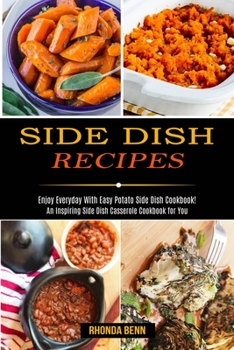 Paperback Side Dish Recipes: Enjoy Everyday With Easy Potato Side Dish Cookbook! (An Inspiring Side Dish Casserole Cookbook for You) Book