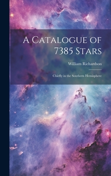 Hardcover A Catalogue of 7385 Stars: Chiefly in the Southern Hemisphere Book